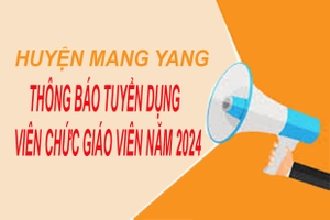 Huyện Mang Yang thông báo tuyển dụng 141 viên chức giáo viên năm 2024